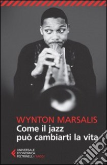 Come il jazz può cambiarti la vita libro di Marsalis Wynton