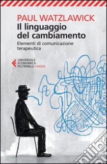 Il linguaggio del cambiamento. Elementi di comunicazione terapeutica libro di Watzlawick Paul