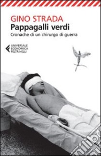 Pappagalli verdi. Cronache di un chirurgo di guerra libro di Strada Gino