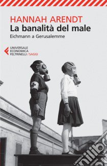 La banalità del male. Eichmann a Gerusalemme libro di Arendt Hannah