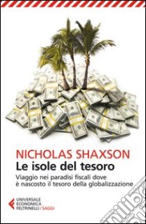 Le isole del tesoro. Viaggio nei paradisi fiscali dove è nascosto il tesoro della globalizzazione libro di Shaxson Nicholas