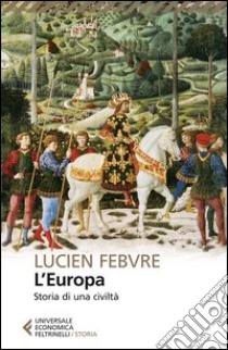 L'Europa. Storia di una civiltà libro di Febvre Lucien; Charmasson T. (cur.); Mazon B. (cur.)