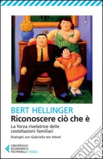 Riconoscere ciò che è. La forza rivelatrice delle costellazioni familiari libro di Hellinger Bert