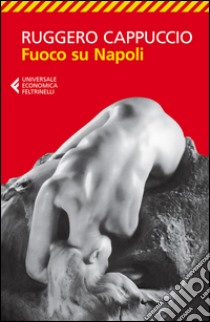 Fuoco su Napoli libro di Cappuccio Ruggero