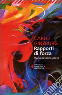 Rapporti di forza. Storia, retorica, prova libro di Ginzburg Carlo