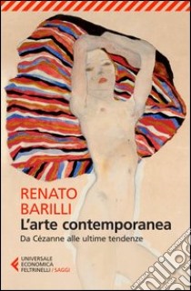 L'arte contemporanea. Da Cézanne alle ultime tendenze libro di Barilli Renato