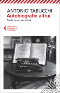 Autobiografie altrui. Poetiche a posteriori libro di Tabucchi Antonio