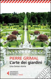 L'arte dei giardini. Una breve storia libro di Grimal Pierre; Magi M. (cur.)