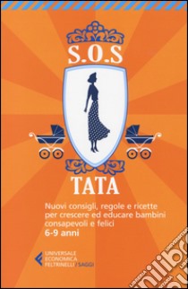 SOS Tata. Nuovi consigli, regole e ricette per crescere ed educare bambini consapevoli e felici 6-9 anni libro di Ambrosi E. (cur.)