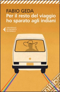 Per il resto del viaggio ho sparato agli indiani libro di Geda Fabio