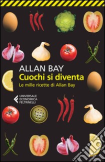 Cuochi si diventa. Le mille ricette di Allan Bay libro di Bay Allan