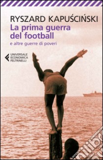 La prima guerra del football e altre guerre di poveri libro di Kapuscinski Ryszard