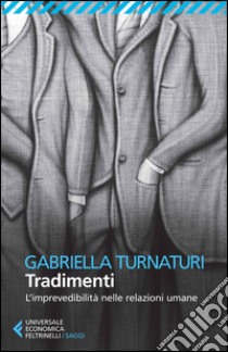 Tradimenti. L'imprevedibilità nelle relazioni umane libro di Turnaturi Gabriella