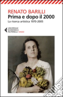 Prima e dopo il 2000. La ricerca artistica 1970-2005 libro di Barilli Renato