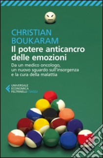 Il potere anticancro delle emozioni. Da un medico oncologo, un nuovo sguardo sull'insorgenza e la cura della malattia libro di Boukaram Christian