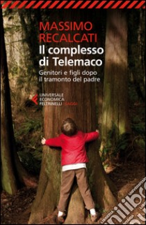 Il complesso di Telemaco. Genitori e figli dopo il tramonto del padre libro di Recalcati Massimo