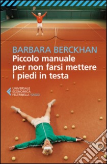 Piccolo manuale per non farsi mettere i piedi in testa libro di Berckhan Barbara