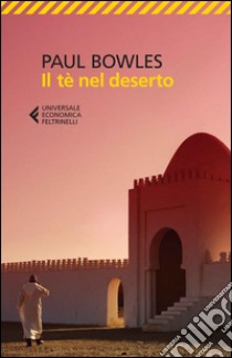 Il tè nel deserto libro di Bowles Paul