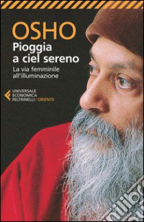 Pioggia a ciel sereno. La via femminile all'illuminazione libro di Osho; Videha A. (cur.)