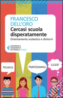 Cercasi scuola disperatamente. Orientamento scolastico e dintorni libro di Dell'Oro Francesco