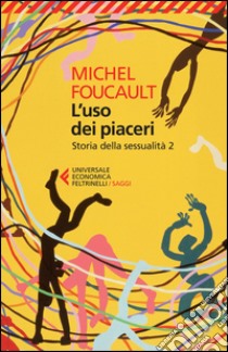 Storia della sessualità. Vol. 2: L' uso dei piaceri libro di Foucault Michel