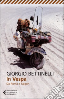 In Vespa. Da Roma a Saigon libro di Bettinelli Giorgio