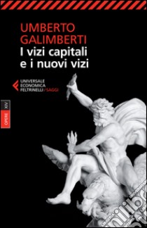 Opere. Vol. 14: I vizi capitali e i nuovi vizi libro di Galimberti Umberto