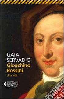 Gioachino Rossini. Una vita libro di Servadio Gaia