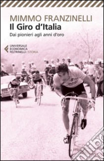 Il Giro d'Italia. Dai pionieri agli anni d'oro libro di Franzinelli Mimmo