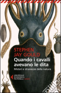 Quando i cavalli avevano le dita. Misteri e stranezze della natura libro di Gould Stephen Jay