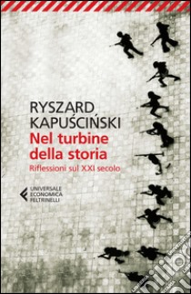 Nel turbine della storia. Riflessioni sul XXI secolo libro di Kapuscinski Ryszard; Straczek K. (cur.)