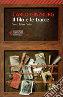 Il filo e le tracce. Vero, falso, finto libro di Ginzburg Carlo