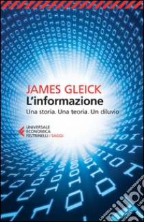 L'informazione. Una storia. Una teoria. Un diluvio libro di Gleick James