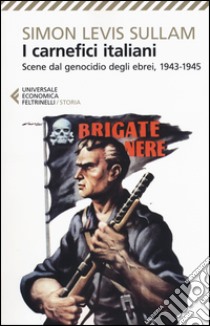 I carnefici italiani. Scene dal genocidio degli ebrei, 1943-1945 libro di Sullam Simon Levis