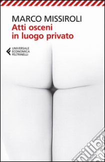 Atti osceni in luogo privato libro di Missiroli Marco