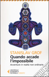 Quando accade l'impossibile. Avventure in realtà non ordinarie libro di Grof Stanislav