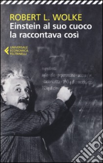 Einstein al suo cuoco la raccontava così libro di Wolke Robert L.