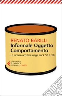 Informale, oggetto, comportamento. Vol. 1: La ricerca artistica negli anni '50 e '60 libro di Barilli Renato