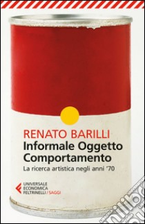 Informale, oggetto, comportamento. Vol. 2: La ricerca artistica negli anni '70 libro di Barilli Renato