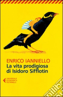 La vita prodigiosa di Isidoro Sifflotin libro di Ianniello Enrico