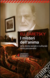 I misteri dell'anima. Una storia sociale e culturale della psicoanalisi libro di Zaretsky Eli; Bottini A. (cur.)