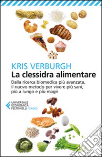 La clessidra alimentare. Dalla ricerca biomedica più avanzata, il nuovo metodo per vivere più sani, più a lungo, più magri libro di Verburgh Kris