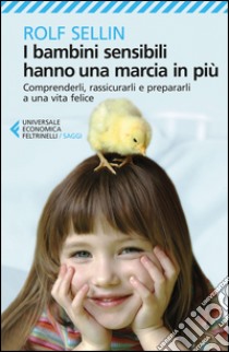 I bambini sensibili hanno una marcia in più. Comprenderli, rassicurarli e prepararli a una vita felice libro di Sellin Rolf