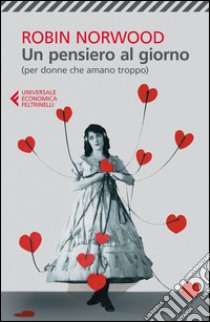 Un pensiero al giorno (per donne che amano troppo) libro di Norwood Robin