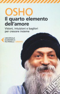 Il quarto elemento dell'amore. Visioni, intuizioni e bagliori per crescere insieme libro di Osho; Videha A. (cur.)