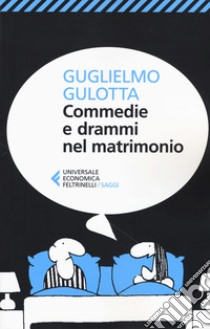 Commedie e drammi nel matrimonio. Psicologia e fumetti per districarsi nella giungla coniugale libro di Gulotta Guglielmo