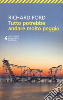 Tutto potrebbe andare molto peggio libro di Ford Richard