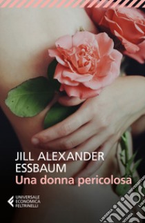 Una donna pericolosa libro di Essbaum Jill Alexander