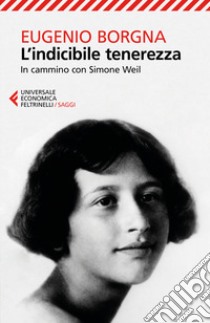 L'indicibile tenerezza. In cammino con Simone Weil libro di Borgna Eugenio