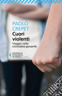 Cuori violenti. Viaggio nella criminalità giovanile libro di Crepet Paolo